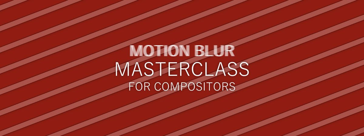 Motion Blur Masterclass For Compositors